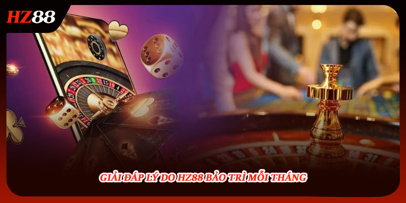 Giải đáp lý do HZ88 bảo trì mỗi tháng