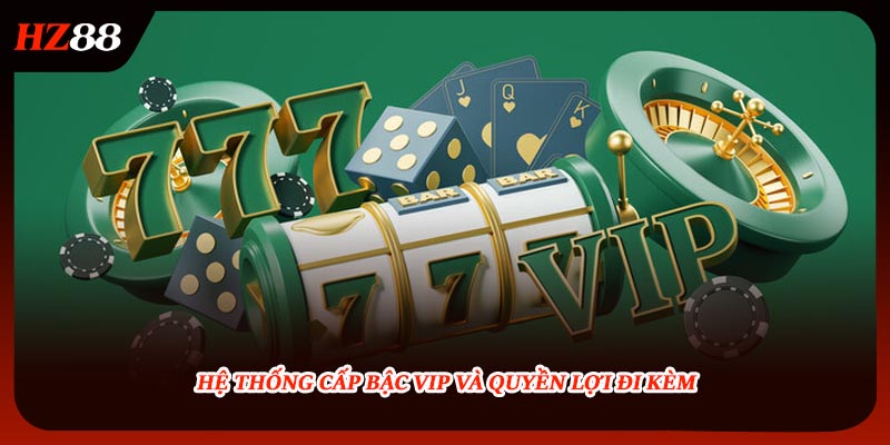 Hệ thống cấp bậc VIP và quyền lợi đi kèm