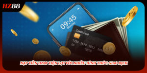 Nạp Tiền HZ88 Tiện Lợi Với Nhiều Hình Thức Giao Dịch