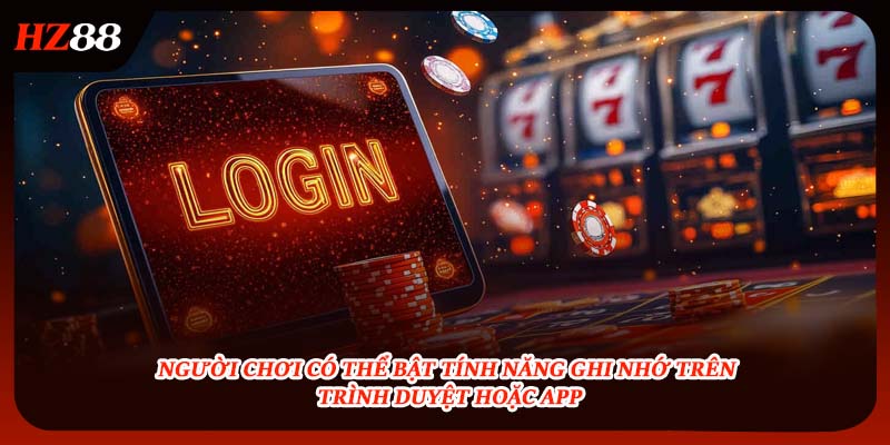 Bật tính năng ghi nhớ trên trình duyệt hoặc app