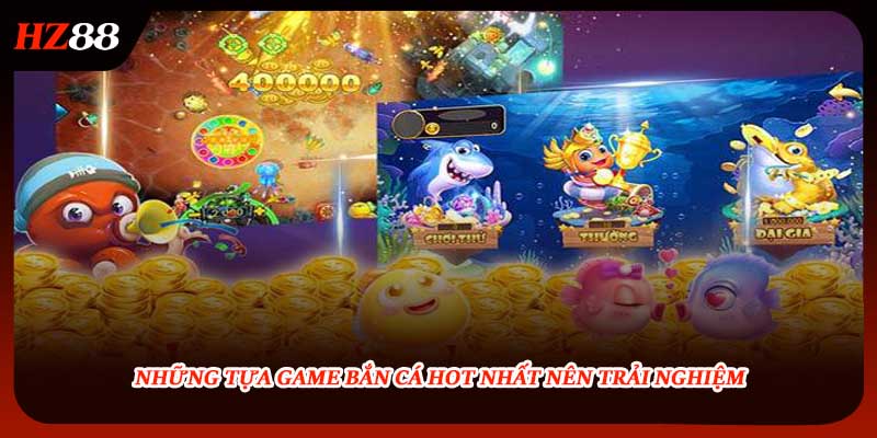 Những tựa game bắn cá hot nhất nên trải nghiệm 