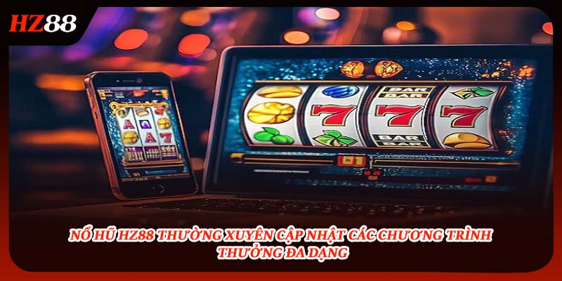 Nổ hũ HZ88 thường xuyên cập nhật chương trình thưởng