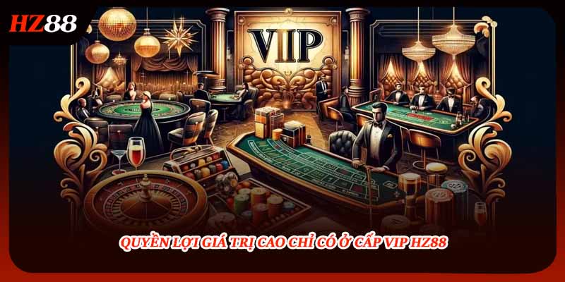 Quyền lợi giá trị cao chỉ có ở cấp VIP HZ88