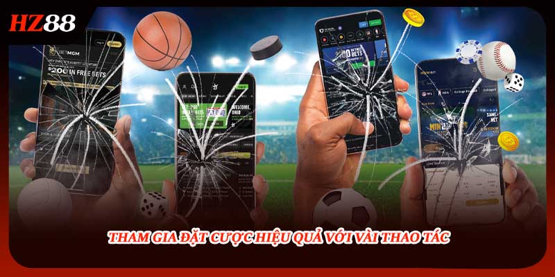 Tham gia đặt cược hiệu quả với vài thao tác