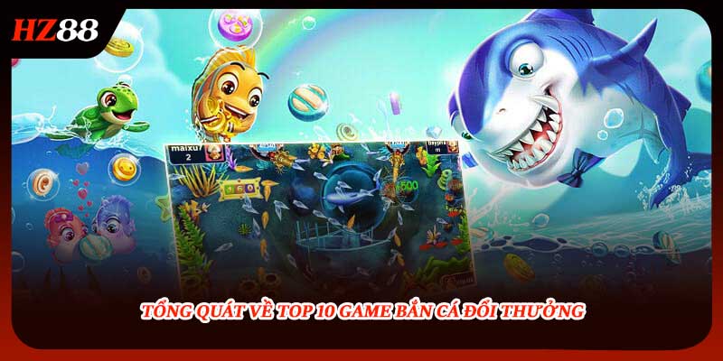 Tổng quát về top 10 game bắn cá đổi thưởng