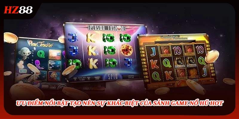 Ưu điểm nổi bật tạo nên sự khác biệt của sảnh game nổ hũ hot