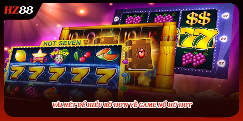 Vài nét để hiểu rõ hơn về game nổ hũ hot